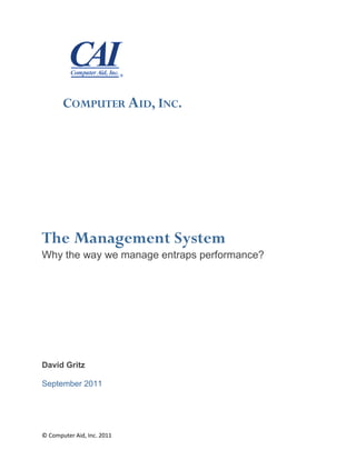 COMPUTER AID, INC.




The Management System
Why the way we manage entraps performance?




David Gritz

September 2011




© Computer Aid, Inc. 2011
 