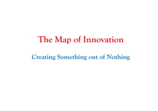 The Map of Innovation
Creating Something out of Nothing
 