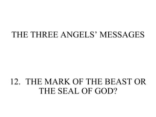 THE THREE ANGELS’ MESSAGES 12. THE MARK OF THE BEAST OR THE SEAL OF GOD? 