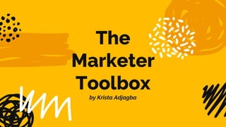 The
Marketer
Toolbox
by Krista Adjagba
 