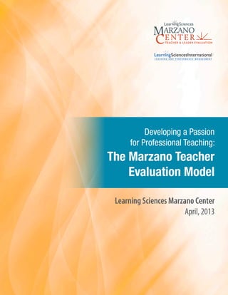 Learning Sciences Marzano Center
April, 2013
Developing a Passion
for Professional Teaching:
The Marzano Teacher
Evaluation Model
TEACHER & LEADER EVALUATION
 
