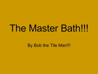 The Master Bath!!! By Bob the Tile Man!!! 