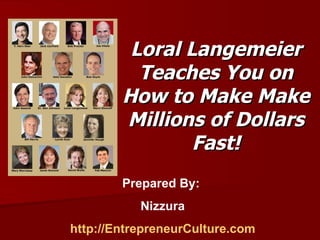 Loral Langemeier Teaches You on How to Make Make Millions of Dollars Fast! Prepared By:  Nizzura http://EntrepreneurCulture.com 