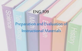 Preparation and Evaluationof
Instructional Materials
ENG 109
 