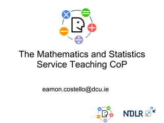 The Mathematics and Statistics Service Teaching CoP [email_address] 