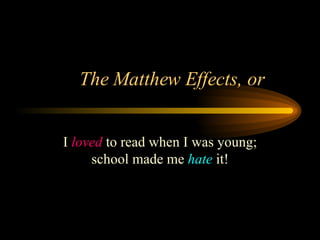 The Matthew Effects, or  I  loved  to read when I was young; school made me  hate  it! 