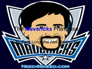 The  Mavericks  Franchise By Zach Long and Alex Oestreich 
