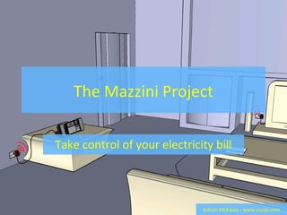 The Mazzini Project
Take control of your electricity bill
Adrian McEwen - www.mcqn.com
 
