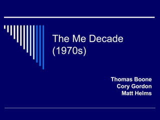 The Me Decade (1970s) Thomas Boone Cory Gordon Matt Helms 