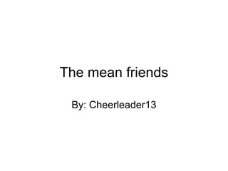 The mean friends By: Cheerleader13 