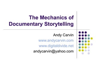 The Mechanics of Documentary Storytelling Andy Carvin www.andycarvin.com www.digitaldivide.net [email_address] 