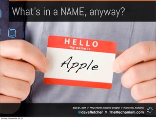 What’s in a NAME, anyway?



                           Apple

                            Sept 21, 2011 // PRCA North Alabama Chapter // Huntsville, Alabama

                                @daveﬂetcher // TheMechanism.com
Sunday, September 25, 11
 