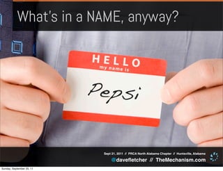 What’s in a NAME, anyway?



                           Pepsi

                            Sept 21, 2011 // PRCA North Alabama Chapter // Huntsville, Alabama

                                @daveﬂetcher // TheMechanism.com
Sunday, September 25, 11
 