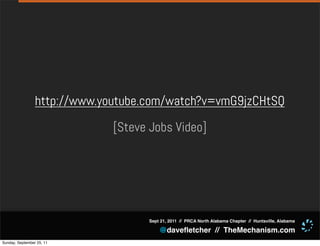 http://www.youtube.com/watch?v=vmG9jzCHtSQ

                              [Steve Jobs Video]




                                    Sept 21, 2011 // PRCA North Alabama Chapter // Huntsville, Alabama

                                        @daveﬂetcher // TheMechanism.com
Sunday, September 25, 11
 