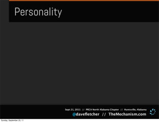 Personality




                            Sept 21, 2011 // PRCA North Alabama Chapter // Huntsville, Alabama

                                  @daveﬂetcher // TheMechanism.com
Sunday, September 25, 11
 