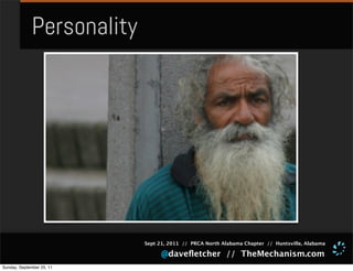 Personality




                            Sept 21, 2011 // PRCA North Alabama Chapter // Huntsville, Alabama

                                  @daveﬂetcher // TheMechanism.com
Sunday, September 25, 11
 