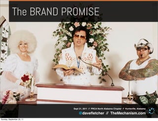 The BRAND PROMISE




                           Sept 21, 2011 // PRCA North Alabama Chapter // Huntsville, Alabama

                               @daveﬂetcher // TheMechanism.com
Sunday, September 25, 11
 