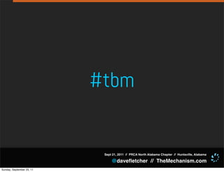 #tbm


                            Sept 21, 2011 // PRCA North Alabama Chapter // Huntsville, Alabama

                                @daveﬂetcher // TheMechanism.com
Sunday, September 25, 11
 