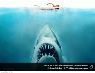 Sept 21, 2011 // PRCA North Alabama Chapter // Huntsville, Alabama

                               @daveﬂetcher // TheMechanism.com
Sunday, September 25, 11
 