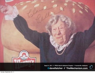 Sept 21, 2011 // PRCA North Alabama Chapter // Huntsville, Alabama

                               @daveﬂetcher // TheMechanism.com
Sunday, September 25, 11
 