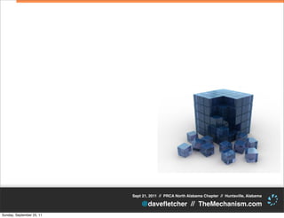 Sept 21, 2011 // PRCA North Alabama Chapter // Huntsville, Alabama

                               @daveﬂetcher // TheMechanism.com
Sunday, September 25, 11
 