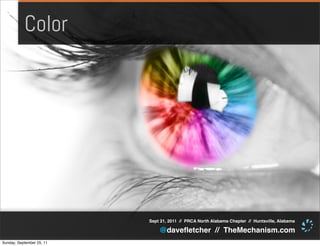 Color




                           Sept 21, 2011 // PRCA North Alabama Chapter // Huntsville, Alabama

                               @daveﬂetcher // TheMechanism.com
Sunday, September 25, 11
 