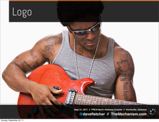 Logo




                           Sept 21, 2011 // PRCA North Alabama Chapter // Huntsville, Alabama

                               @daveﬂetcher // TheMechanism.com
Sunday, September 25, 11
 