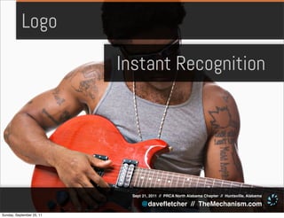 Logo

                           Instant Recognition




                             Sept 21, 2011 // PRCA North Alabama Chapter // Huntsville, Alabama

                                 @daveﬂetcher // TheMechanism.com
Sunday, September 25, 11
 