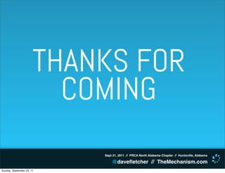 THANKS FOR
                         COMING
                           Sept 21, 2011 // PRCA North Alabama Chapter // Huntsville, Alabama

                               @daveﬂetcher // TheMechanism.com
Sunday, September 25, 11
 