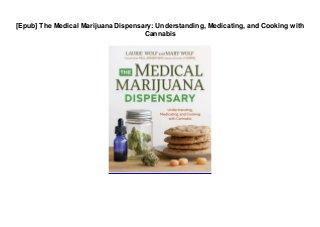[Epub] The Medical Marijuana Dispensary: Understanding, Medicating, and Cooking with
Cannabis
 