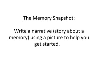 The Memory Snapshot: Write a narrative (story about a memory) using a picture to help you get started.  
