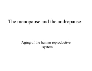 The menopause and the andropause
Aging of the human reproductive
system
 