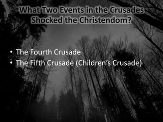 What Two Events in the Crusades
Shocked the Christendom?
• The Fourth Crusade
• The Fifth Crusade (Children’s Crusade)
 
