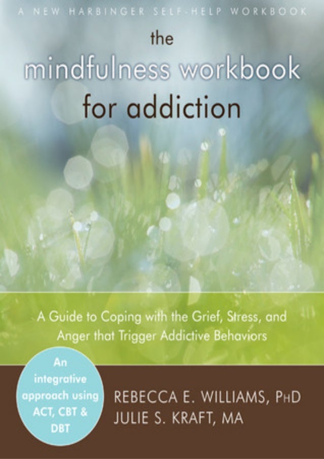 The Mindfulness Workbook For Addiction A Guide To Coping With The The mindfulness workbook for addiction a guide to coping with the