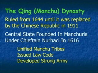 Ruled from 1644 until it was replaced by the Chinese Republic in 1911 Central State Founded In Manchuria Under Chieftain Nurhaci In 1616  Unified Manchu Tribes Issued Law Code Developed Strong Army The Qing (Manchu) Dynasty 