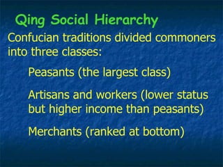 Confucian traditions divided commoners into three classes: Merchants (ranked at bottom) Peasants (the largest class) Qing ...