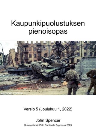 Kaupunkipuolustuksen
pienoisopas
Versio 5 (Joulukuu 1, 2022)
John Spencer
Suomentanut: Petri Rahikkala Espoossa 2023
 