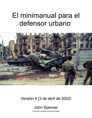El minimanual para el
defensor urbano
Versión 4 (3 de abril de 2022)
John Spencer
Traducción española de Daniel Capilla
 