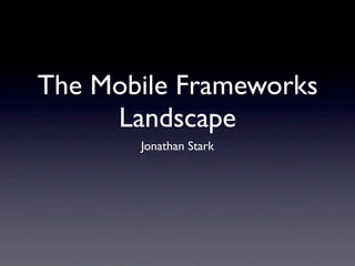 The Mobile Frameworks
     Landscape
       Jonathan Stark
 