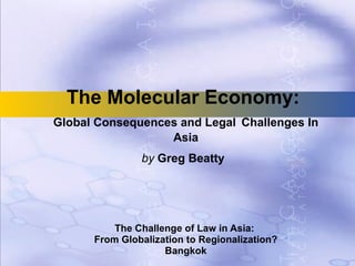 The Molecular Economy:  Global Consequences and Legal   Challenges In Asia by  Greg Beatty   The Challenge of Law in Asia:  From Globalization to Regionalization? Bangkok 
