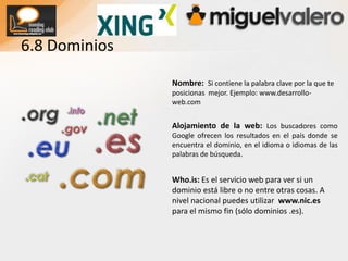 6.4 URLsURL dinámicas o estáticas:  Las segundas suelen contener parámetros si además estos contienen palabras clave, tanto mejor. El autor aconseja no más de 5 parámetros y dedicar sólo 2 a incluir palabras clave.URLs bonitas: Debes configurar tu htaccess para pasar de una url tipo: “http://www.sitio.com/index.php?page=productos” para poder convertir esto en: “http://www.sitio.com/productos/”vía ealmeida.blogspot.comUrls con www y sin www: Para los buscadores se consideran dominios diferentes, incluye el siguiente código en tu htacces:RewriteEngineOnRewriteBase /RewriteCond %{HTTP_HOST} !^www.midominio.com$ [NC]RewriteRule ^(.*)$ http://www.midominio.com/$1 [L,R=301]