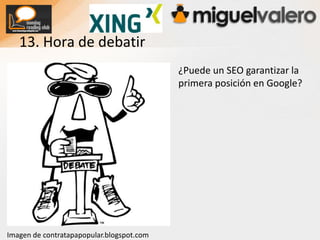 Duplicación de dominios: Debido al reducido precio de un dominio web, algunas empresa compran docenas de estos relativos a sus palabras clave, y realizan distintas webs para copar los resultados de los buscadores (caso AC Hoteles)