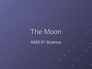 The Moon KMS 6 th  Science 