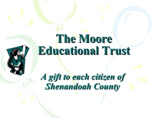 The Moore Educational Trust A gift to each citizen of Shenandoah County 