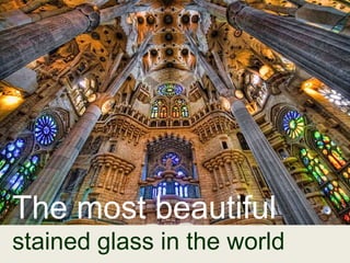 The most beautiful
stained glass in the world
 