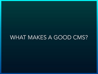 WHAT MAKES A GOOD CMS?
 