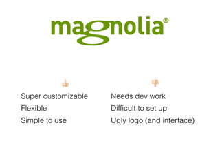 " #
Super customizable Needs dev work
Flexible Difﬁcult to set up
Simple to use Ugly logo (and interface)
 