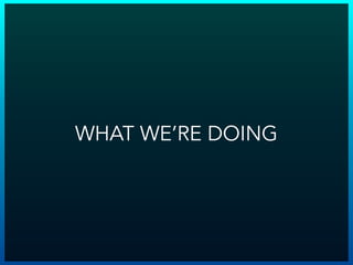 WHAT WE’RE DOING
 