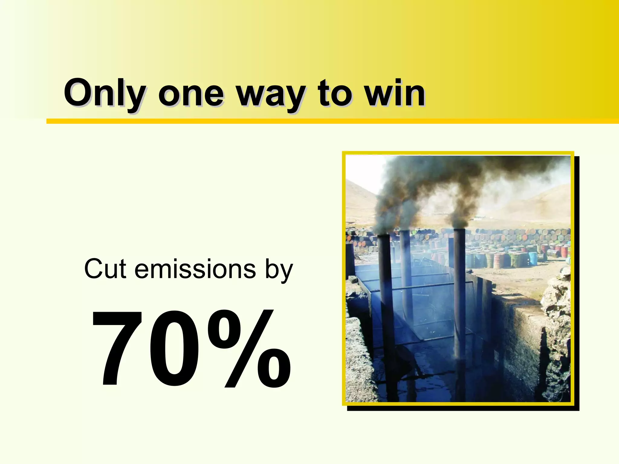 Only one way to win Cut emissions by 70%