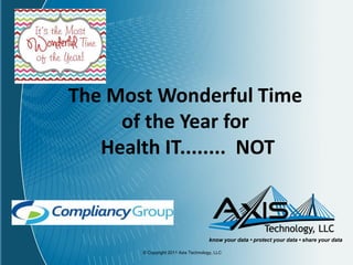 The Most Wonderful Time
of the Year for
Health IT........ NOT

know your data • protect your data • share your data
© Copyright 2011 Axis Technology, LLC

 